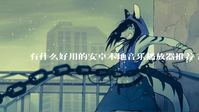 有什么好用的安卓本地音乐播放器推荐?