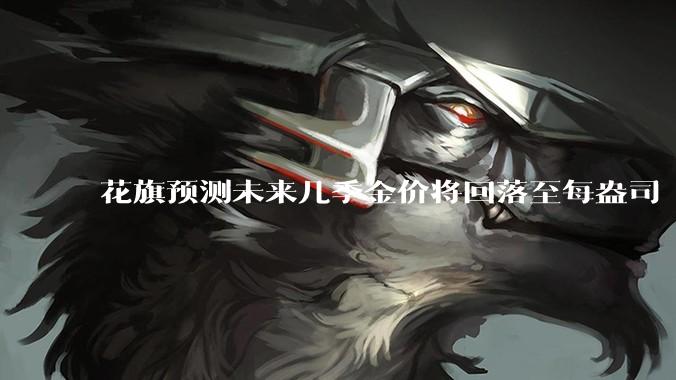 花旗预测未来几季金价将回落至每盎司 3000 美元以下，这其中有哪些相关依据？